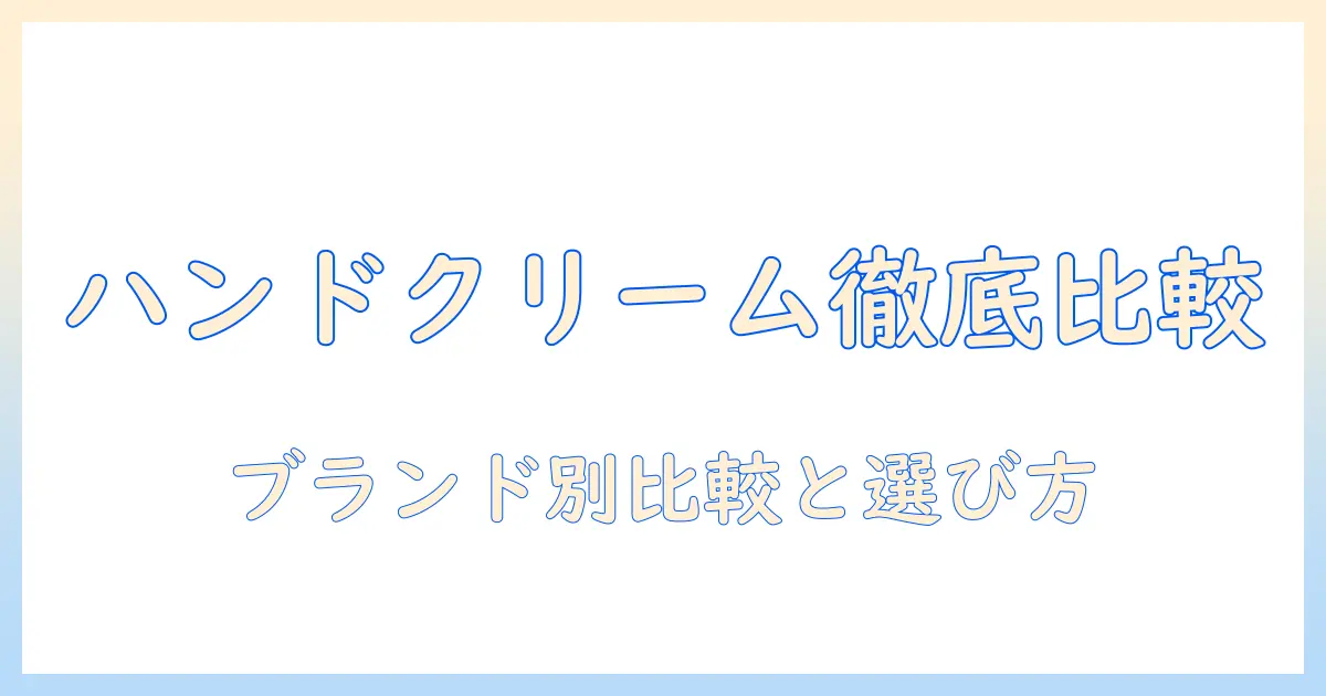 化粧品ブランド別ハンドクリーム徹底比較と選び方ガイド