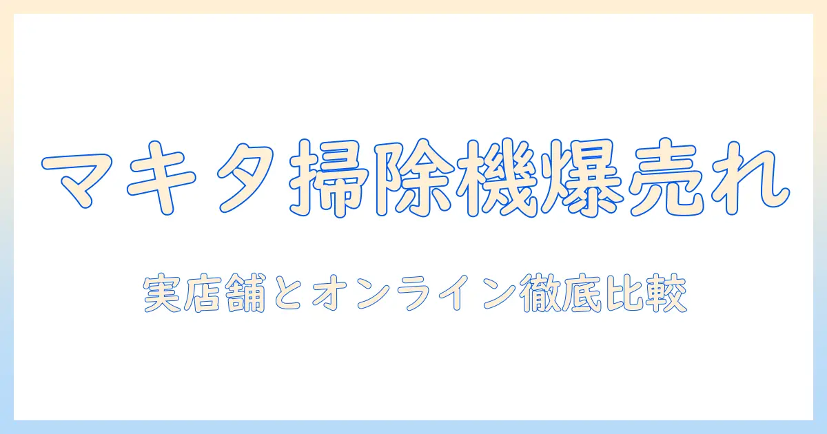 マキタのコードレス掃除機をヤマダ電機で探す：選び方とおすすめモデル