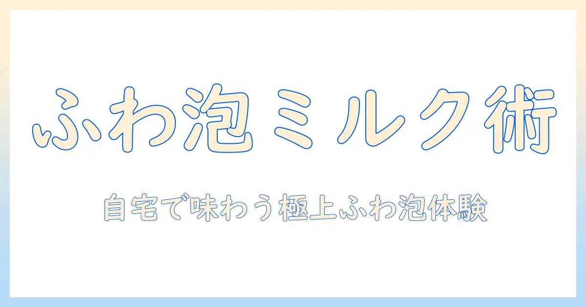 コーヒーを泡立てる方法を徹底解説- 家でできるふわふわミルクフォームの作り方