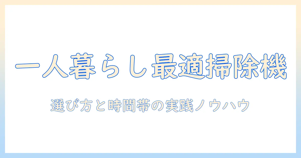 一人暮らしに最適な掃除機の選び方と時間帯の使い分け