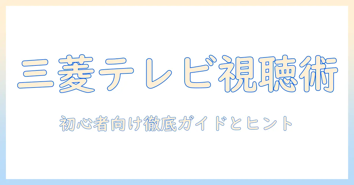 三菱のテレビでyoutubeを見る方法を徹底解説:初心者にも分かる手順とヒント