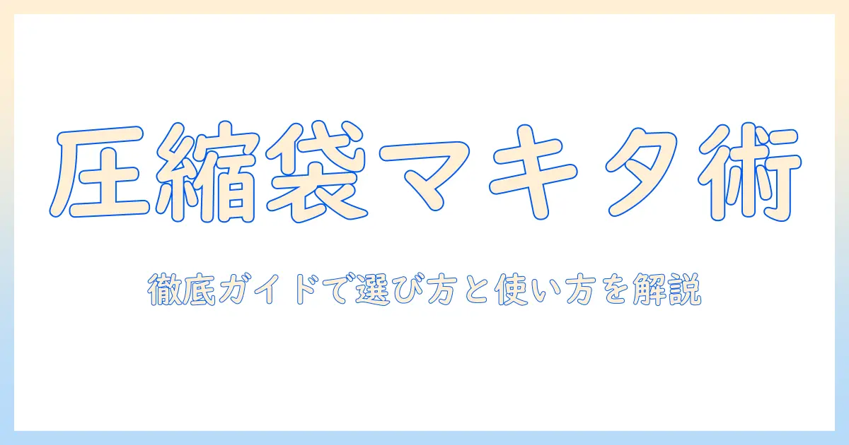 マキタの掃除機活用ガイド:圧縮袋の使い方とアタッチメント選びを徹底解説