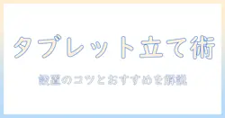 タブレットを立てかけるやつで快適に使うための選び方とおすすめ