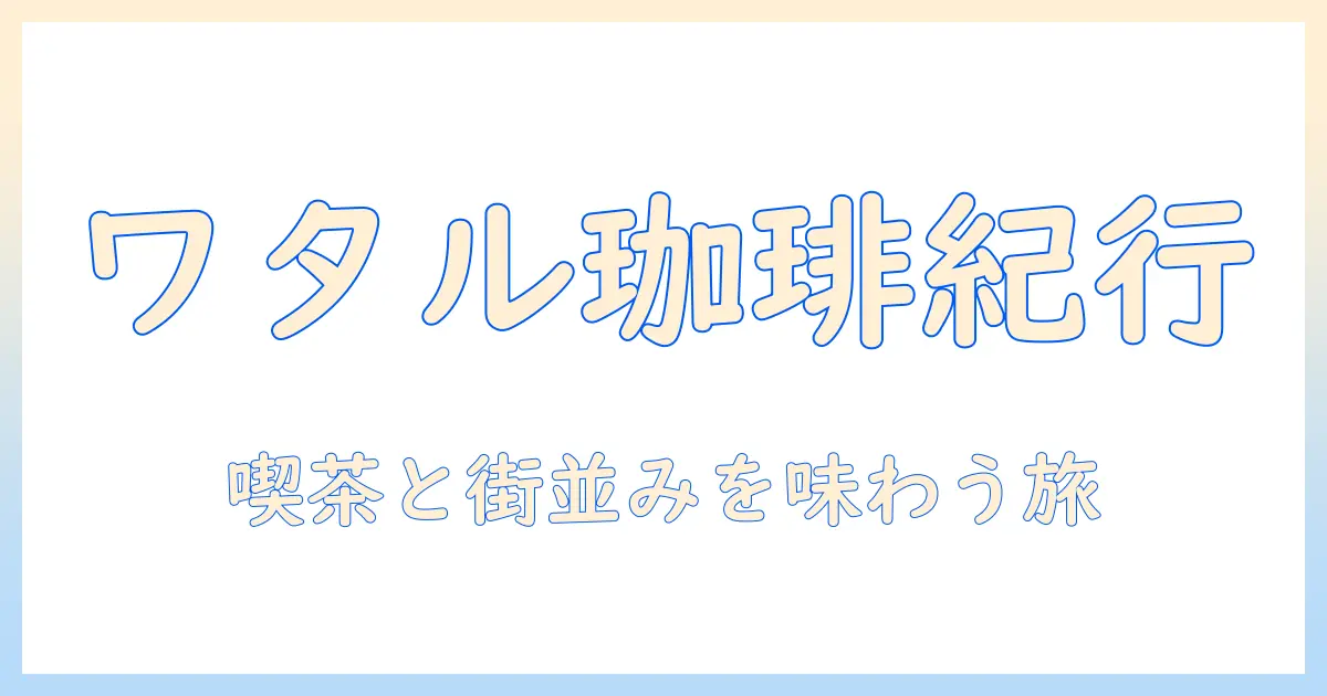 ワタル珈琲と脇町の魅力を味わう：コーヒー好きが訪れるスポット徹底ガイド