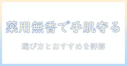 薬用・無香料のハンドクリームを徹底解説—手荒れ対策に役立つ選び方とおすすめ商品