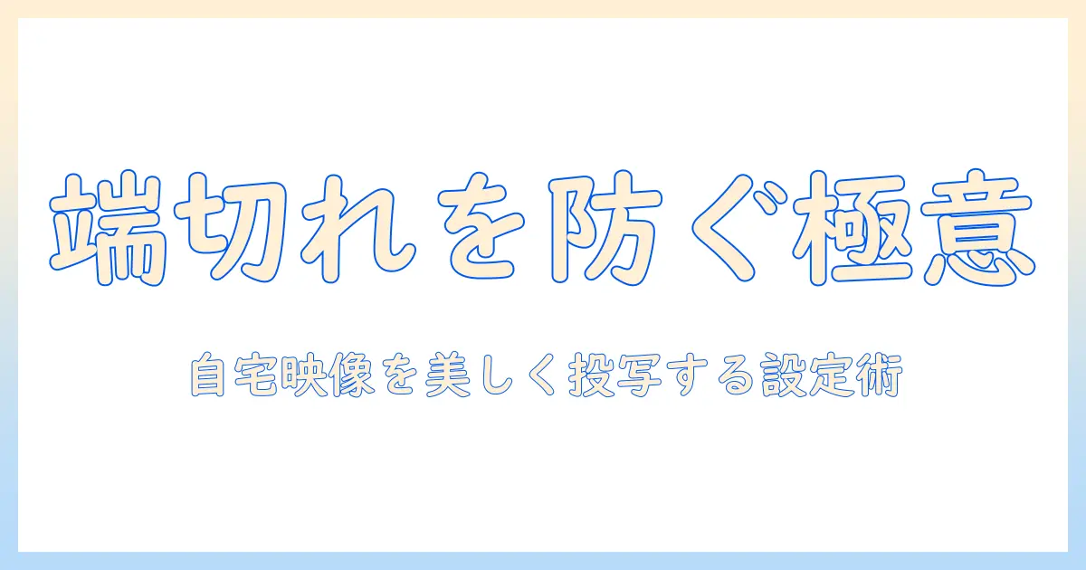 プロジェクタの端が切れる原因と対策:自宅での映像をきれいに表示する設定ガイド