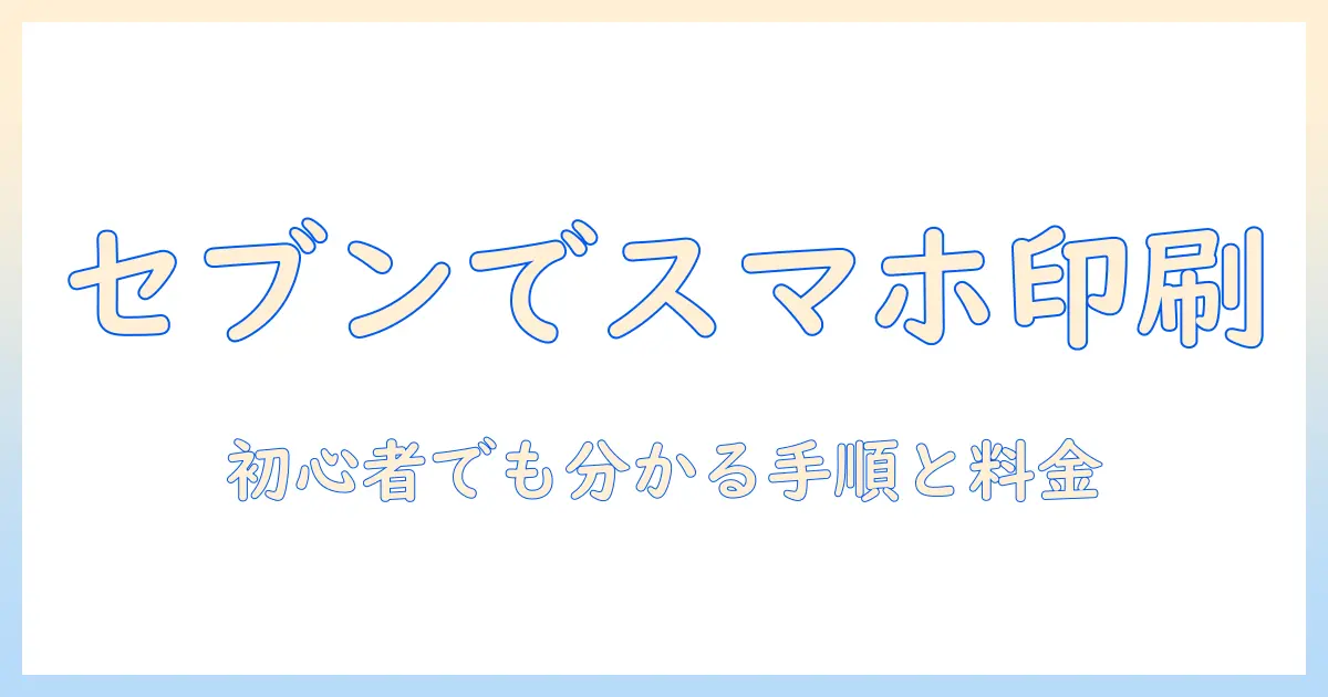 セブンイレブンでスマホ写真プリントのやり方を解説—初心者でもできる手順と料金