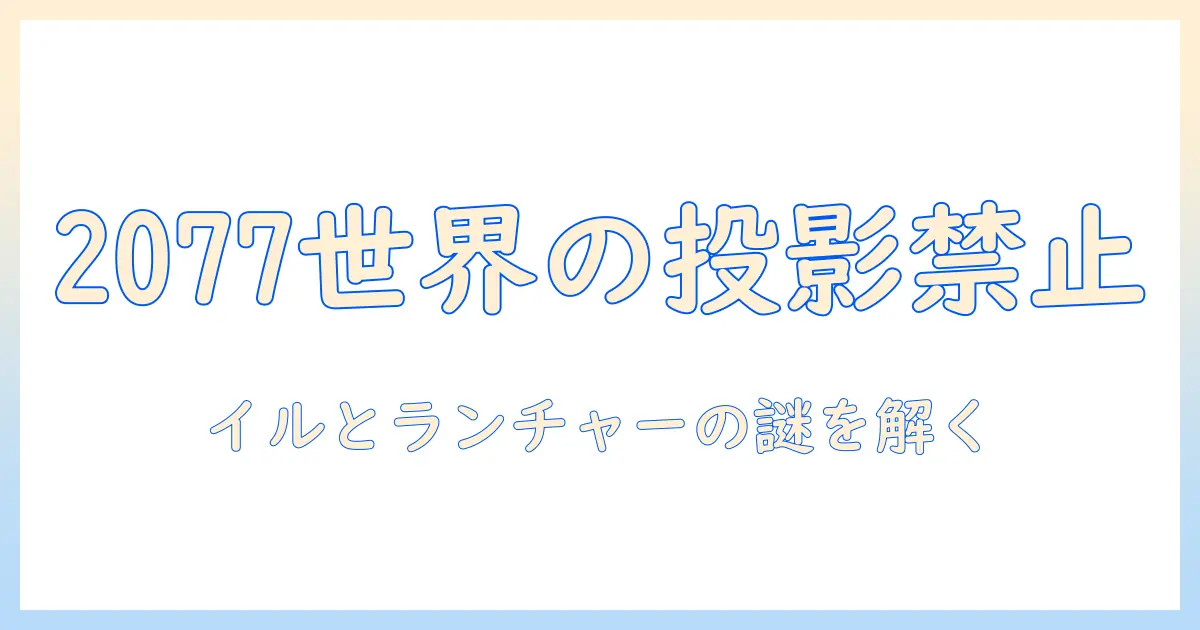 サイバー パンク の 2077 世界で プロジェクタ が 使え ない 理由を徹底解説—イル と ランチャー の 謎を解く