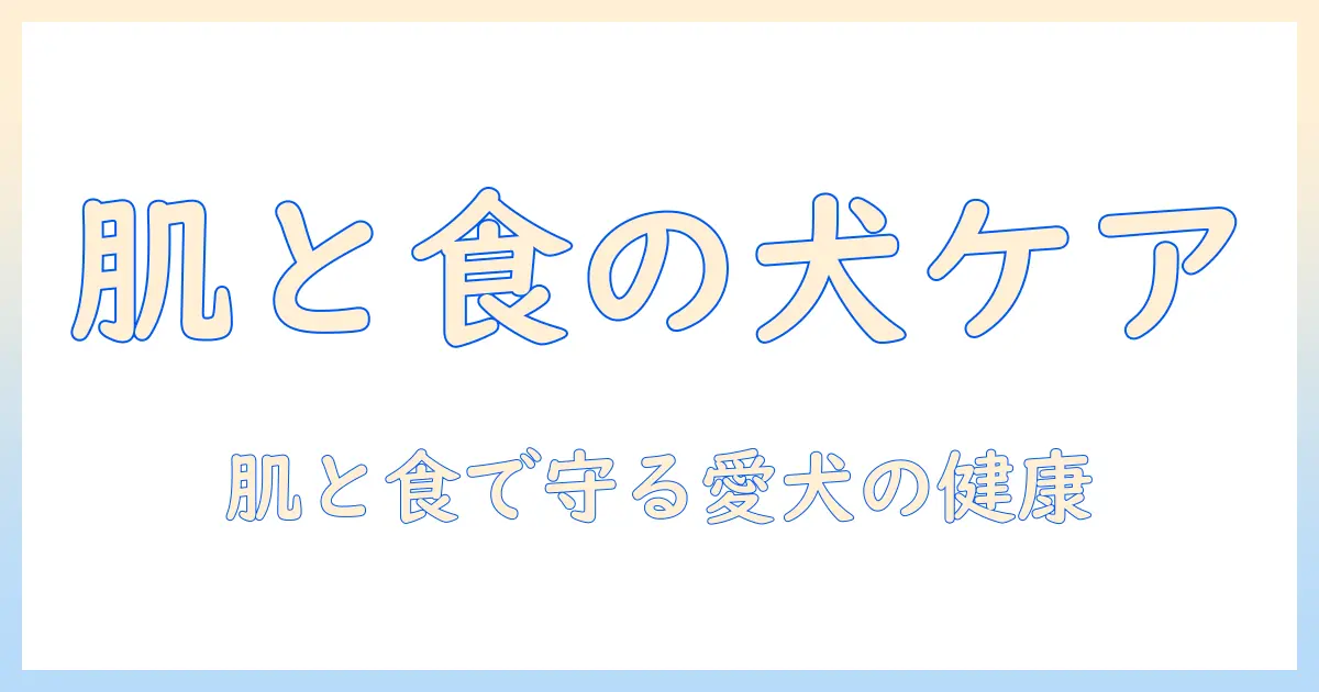 犬のスキンケアとドッグフードの選び方：愛犬の健康を守るための実践ガイド