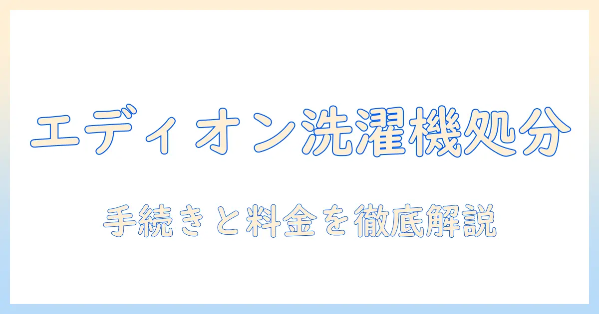 洗濯機の処分と費用をエディオンで徹底解説｜手続きと料金のポイント
