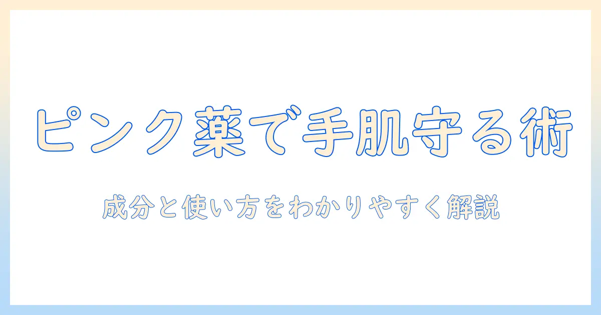 手荒れに悩む人へ ピンクの薬で手肌を守る方法