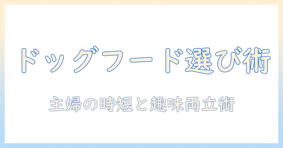 ドッグフードの選び方と釣り餌の基礎を徹底解説｜主婦のペットケアと趣味の両立ガイド