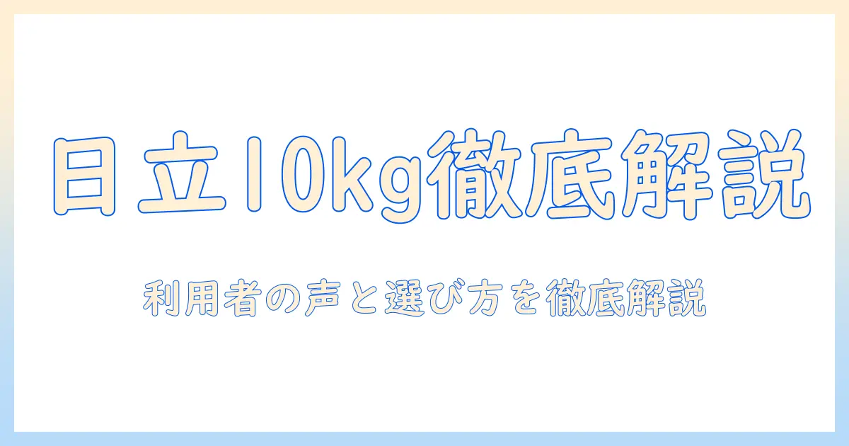 日立 洗濯機 ビートウォッシュ 10キロ 口コミを徹底解説：選び方と実際の評判を比較