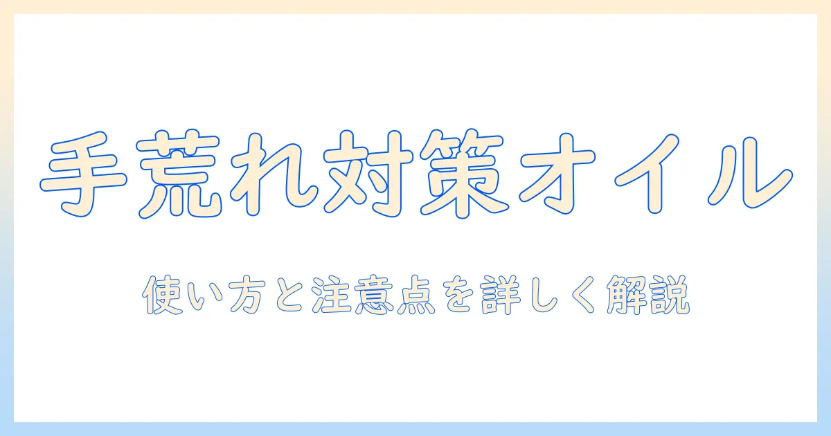 手荒れをケアするベビーオイル活用ガイド：使い方と注意点