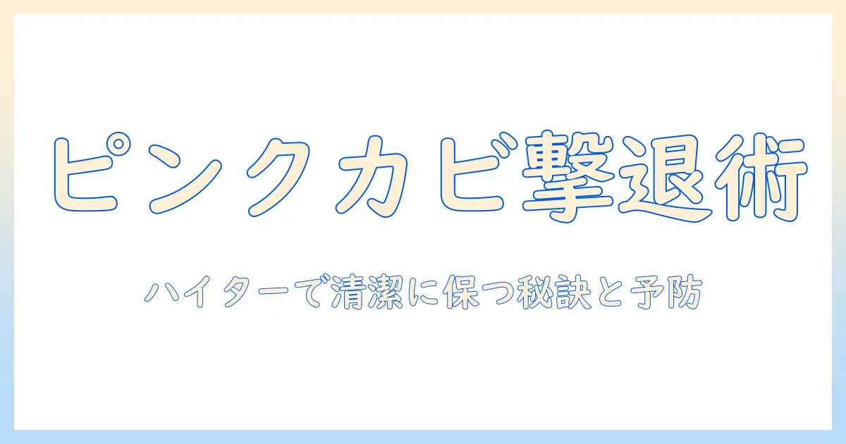 加湿器のピンクカビをハイターで落とす方法と予防策｜主婦が実践する清掃ガイド