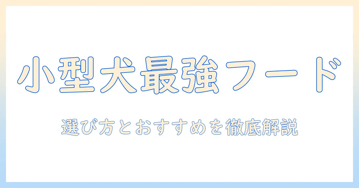 小型犬向けファーストチョイスドッグフードを徹底解説:選び方とおすすめ