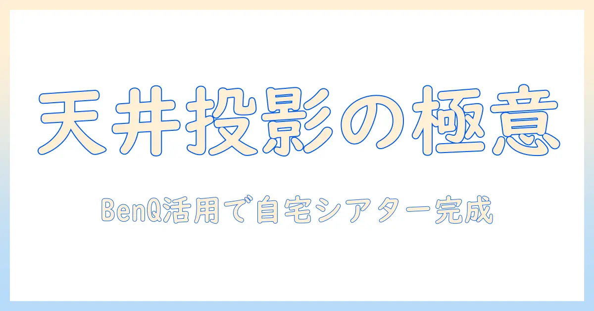 benqのプロジェクターで天井へ投影する方法｜自宅シアターを実現するヒント