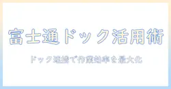 富士通のノートパソコンとドッキングステーションを徹底活用する方法