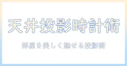 プロジェクター時計と天井に映す方法：天井投影で部屋をおしゃれにする選び方と設置のコツ