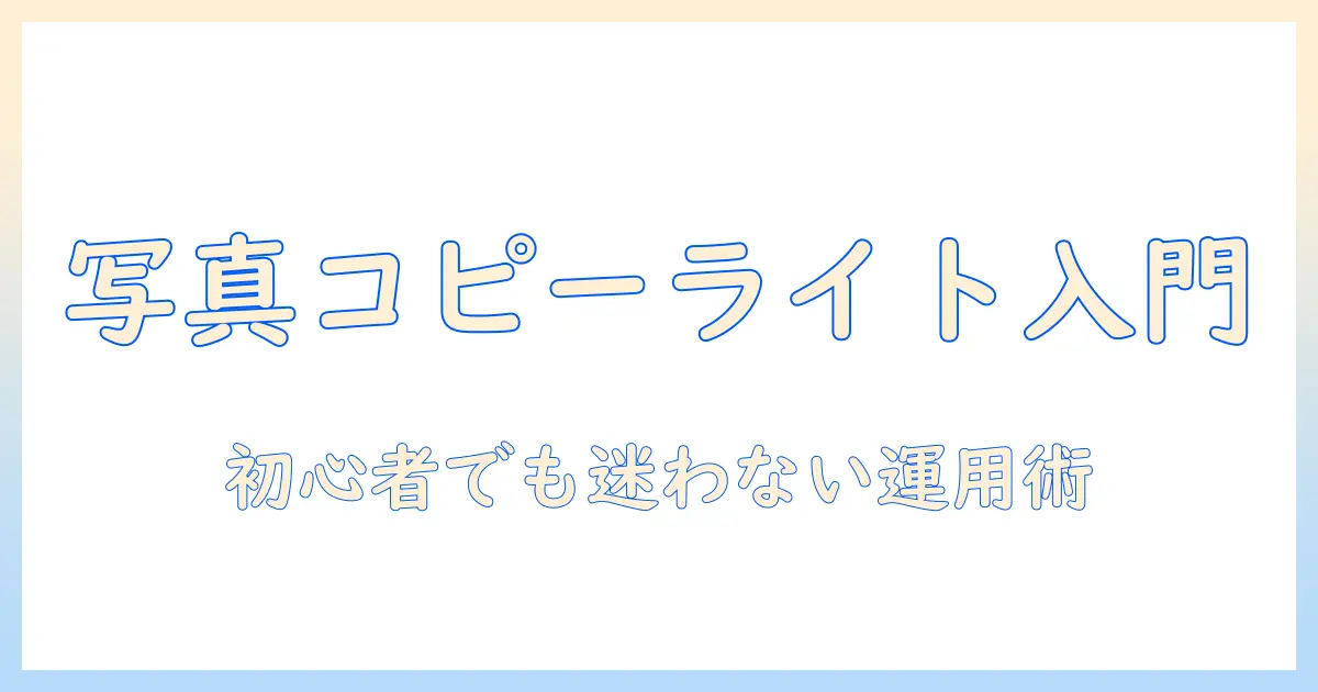 写真のコピーライトと位置の扱い方—初心者のための完全ガイド