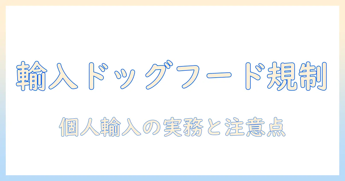 ドッグフードの輸入と規制を徹底解説:個人輸入の手続きと注意点