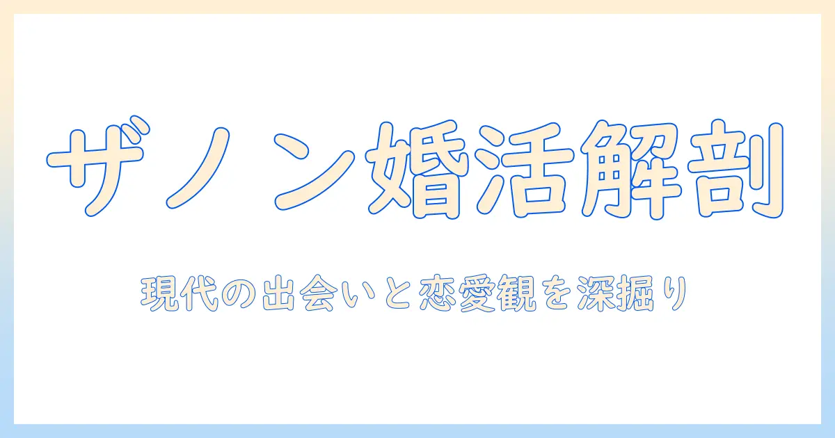 ザノンフィクションの婚活と植草をめぐる話題を徹底解説｜現代の出会いと恋愛観を紐解く