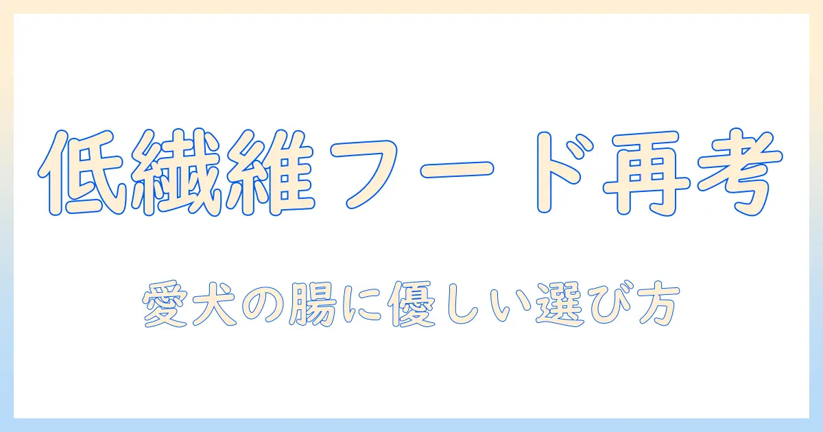 ドッグフードの粗繊維が少ない理由と選び方｜愛犬に適した低繊維タイプを解説