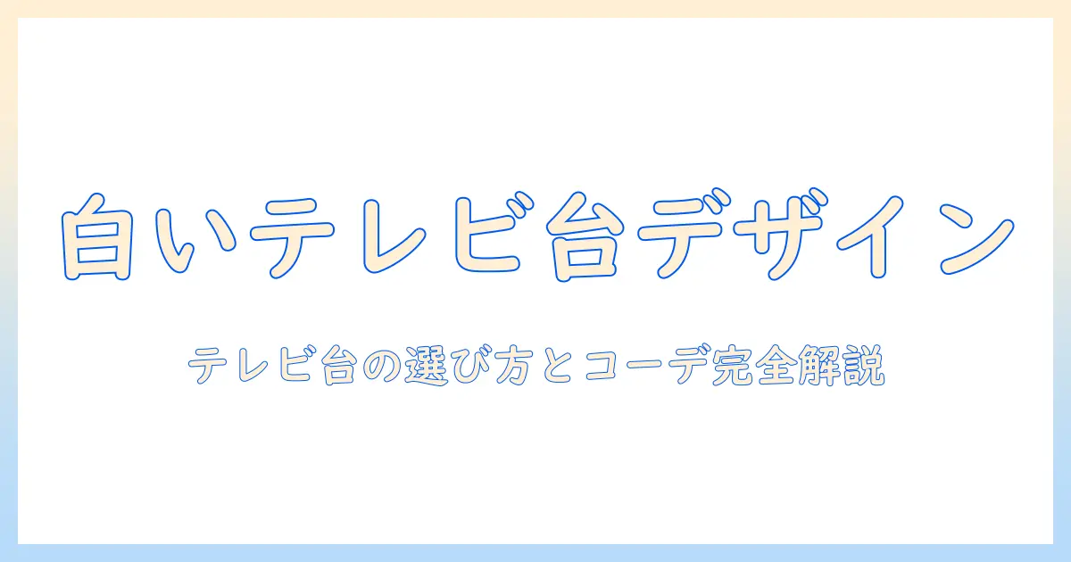 白い テレビ 台 おしゃれに決めるリビングインテリア術｜白い テレビ 台 おしゃれの選び方とコーデ例