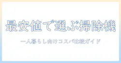 掃除機の安いおすすめを徹底比較|一人暮らしに最適なコスパ重視モデル