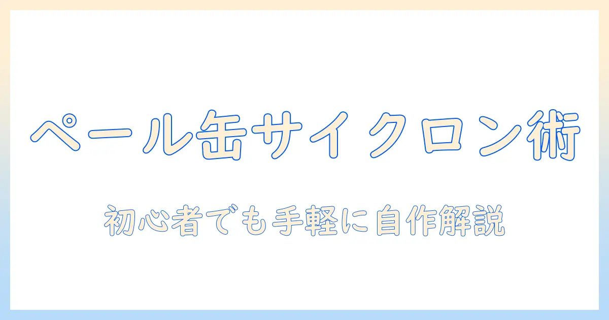 ペール缶を活用したサイクロン型掃除機の選び方とDIY術