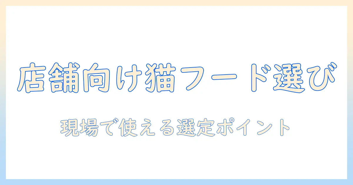 キャットフードの業務用ガイド|店舗・施設向けの選び方とおすすめポイント