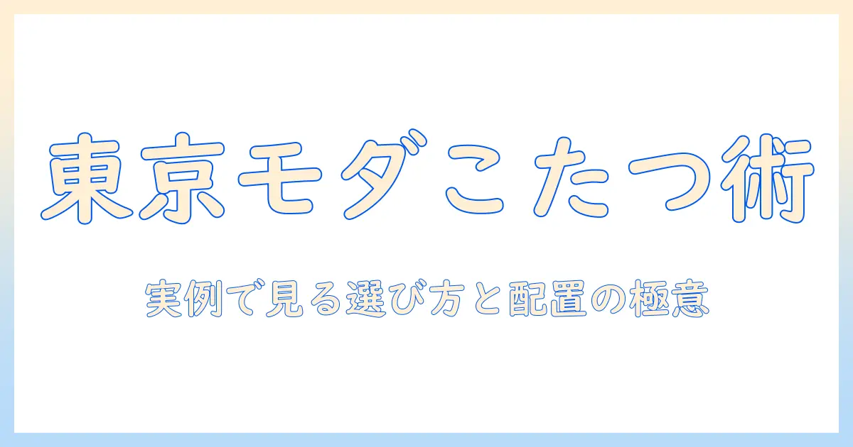東京でおしゃれなこたつインテリア実例と選び方