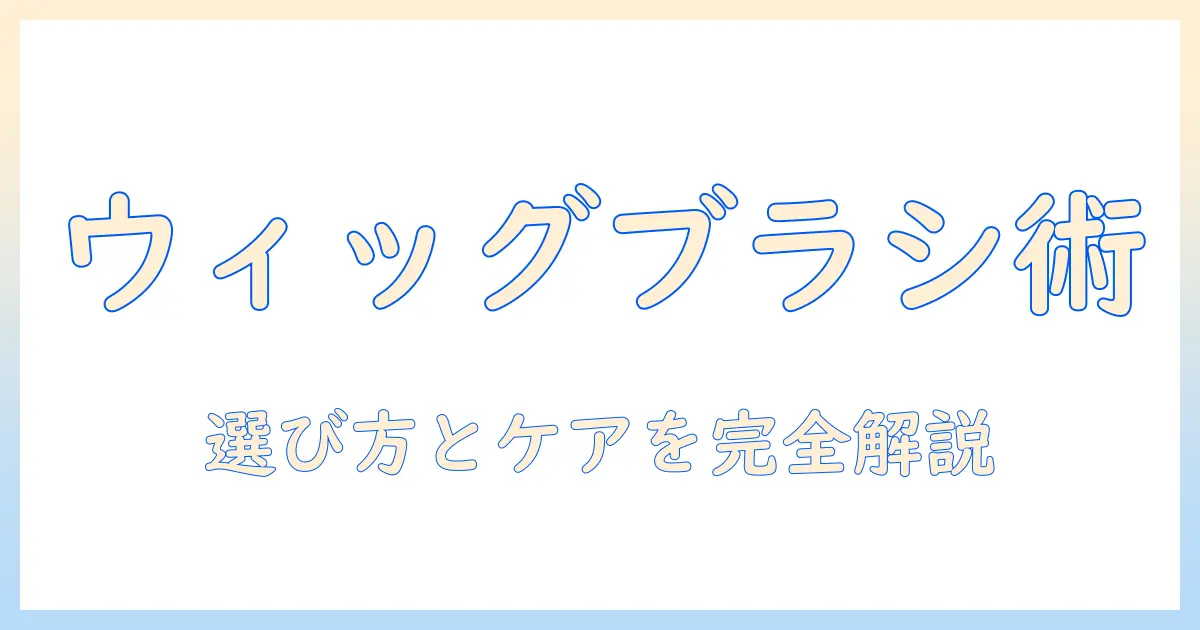 ウィッグのブラシのやり方を徹底解説:正しいブラシの選び方とケア方法