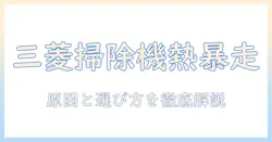掃除機が熱くなる原因と三菱製の選び方|主婦が知っておきたいポイント