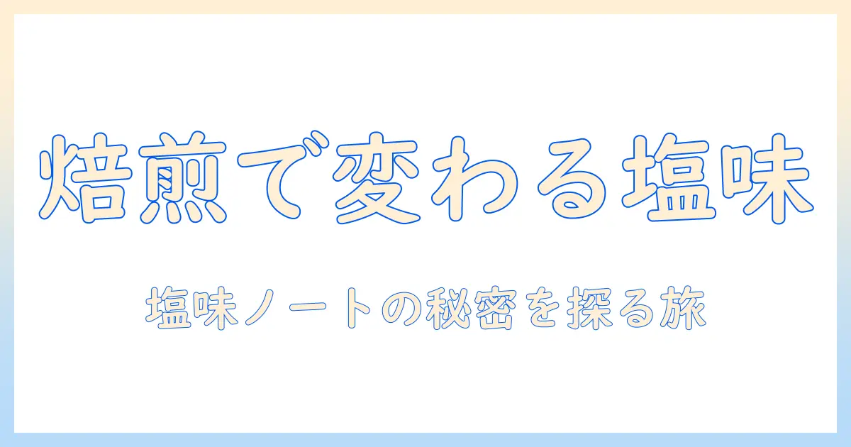 コーヒーの焙煎と煎り方で変わる味わいと塩味ノートを徹底解説