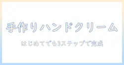 ハンドクリームを手作りで簡単に作る方法—初心者向けのやさしいレシピとコツ