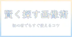 画像と写真を賢く検索する方法：初心者向けガイド