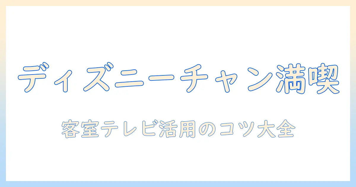 ディズニーランドホテルのテレビでディズニーチャンネルを満喫する方法｜宿泊前に知っておきたいポイント