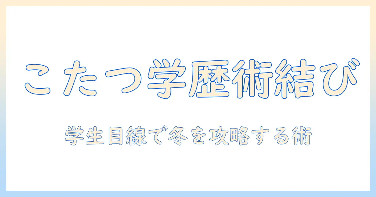 フォーとエイトとこたつと学歴を結ぶ冬の暮らし方:学生の視点で読む現代ライフガイド