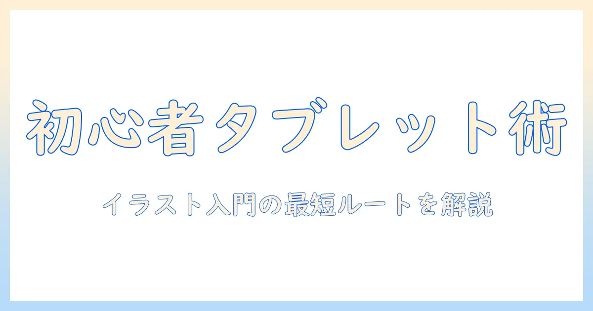 初心者におすすめのタブレットとイラストアプリ入門ガイド