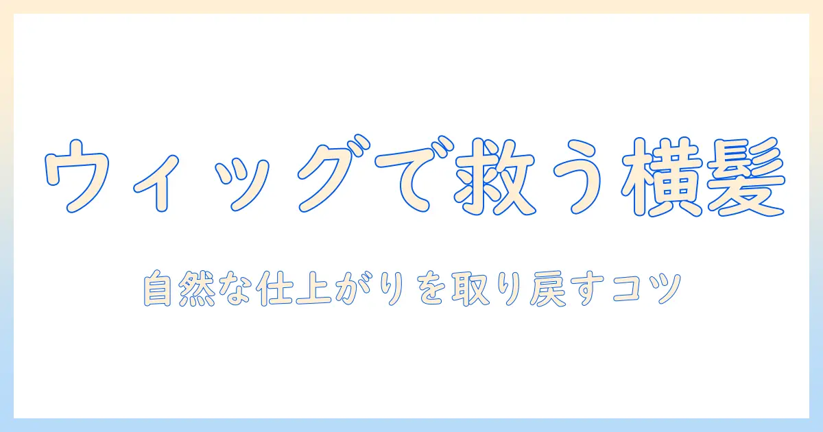 ウィッグでカバー!横髪を切りすぎたときの対処法と自然な仕上がりを取り戻すコツ