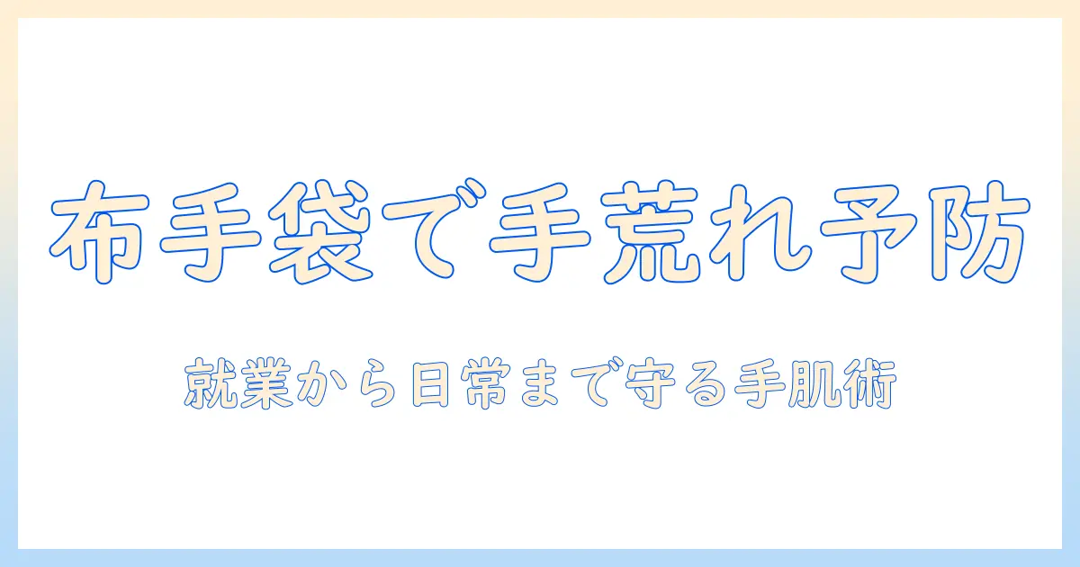 手荒れと布手袋の使い方・選び方｜布手袋で手肌を守る日常ケアガイド
