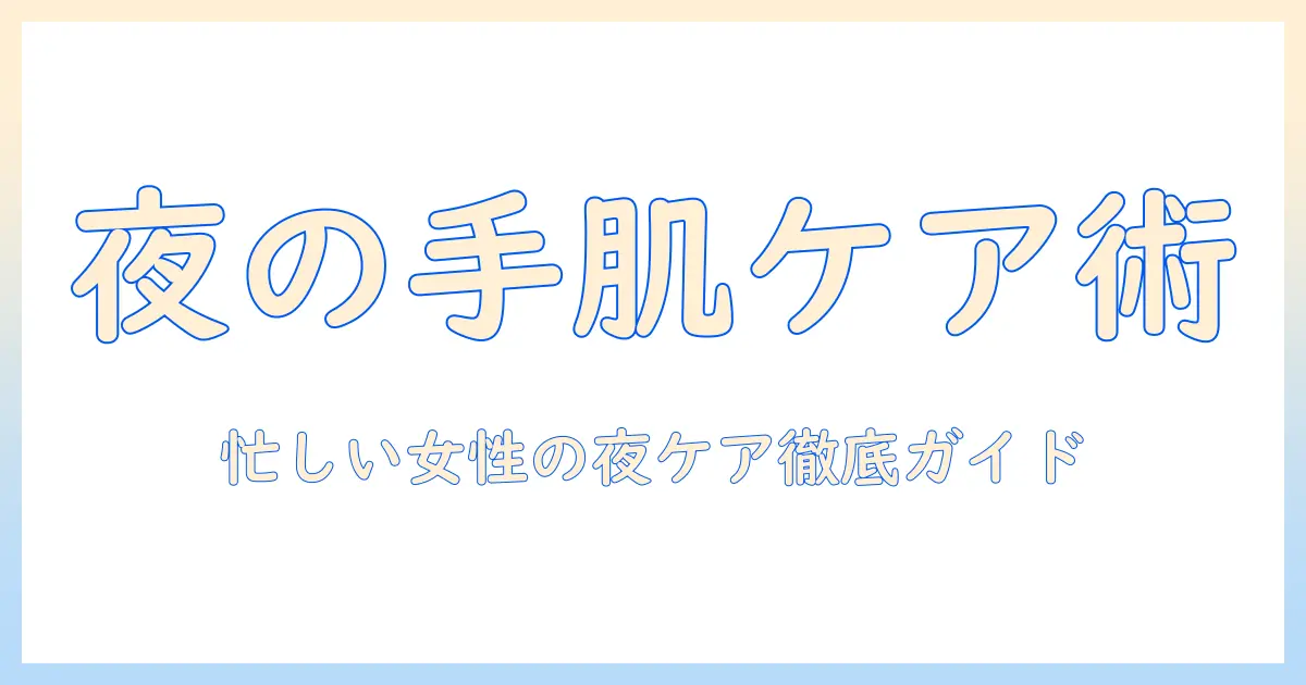 手荒れの夜のケアで守る手肌｜忙しい女性の会社員のための実践ガイド
