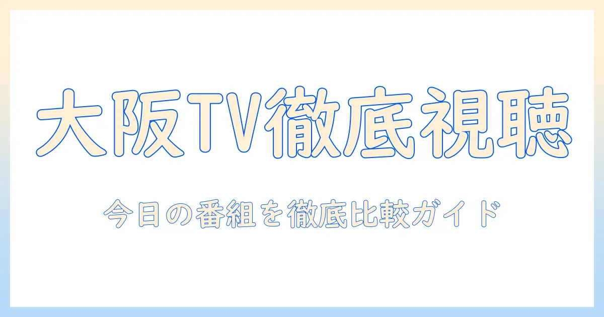 今日の大阪のテレビ欄を徹底チェック—今日の注目番組を逃さない方法
