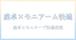 モニターアームと座卓で作業を快適にする方法: 快適なワークスペース構築ガイド