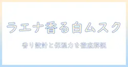 ラエナのハンドクリームで香るホワイトムスクの魅力を徹底解説｜使い心地・成分・香りの特徴を詳しく紹介