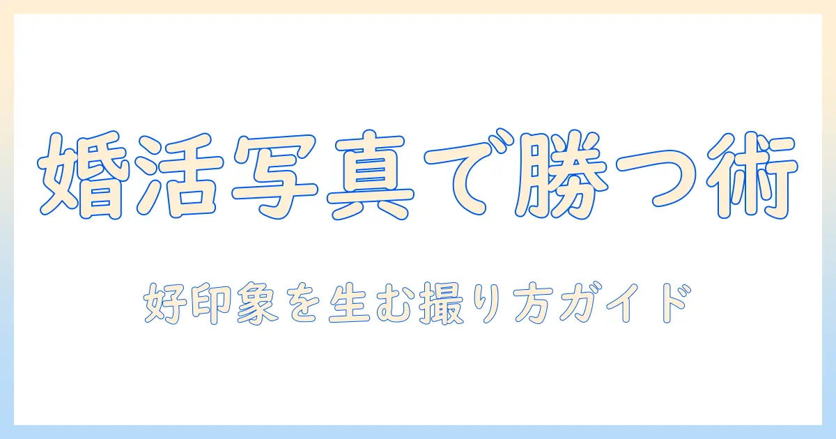 婚活で勝つ男性の写真とポーズ術：好印象を生む撮り方ガイド