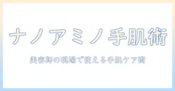 ナノアミノ配合のハンドクリームで美容師の手肌ケアを極める—選び方と使い方をプロが解説