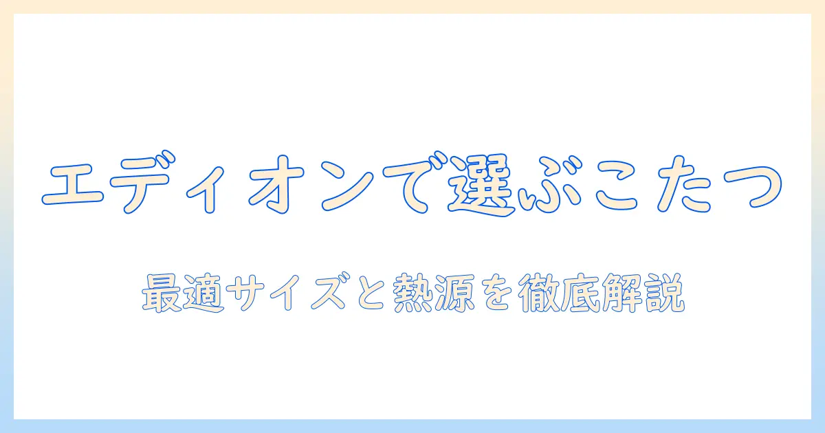 どこでも快適に過ごす冬を実現するこたつ――エディオンで選ぶポイントと購入ガイド