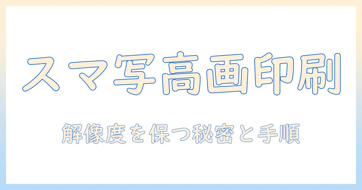 スマホ の 写真 を 縮小 して 印刷 したい人のためのガイド：高画質を保ちながらスマホ写真を自宅でプリントするコツ